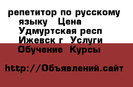 репетитор по русскому языку › Цена ­ 350 - Удмуртская респ., Ижевск г. Услуги » Обучение. Курсы   